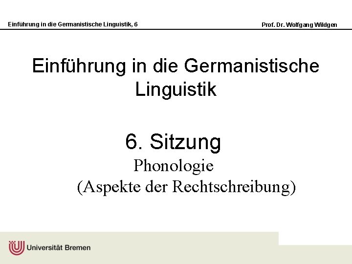 Einführung in die Germanistische Linguistik, 6 Prof. Dr. Wolfgang Wildgen Einführung in die Germanistische