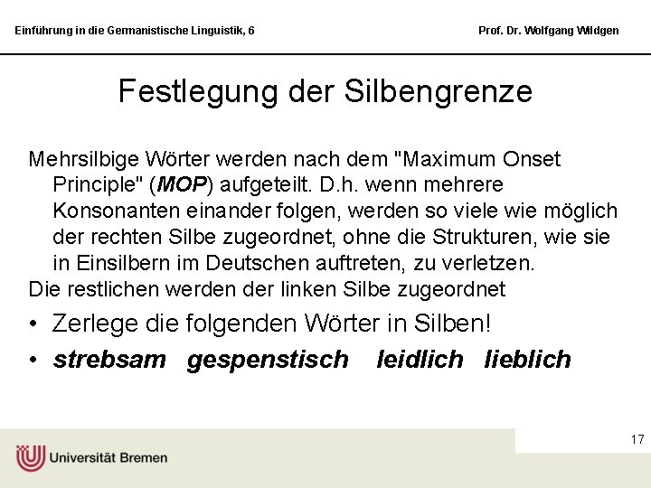 Einführung in die Germanistische Linguistik, 6 Prof. Dr. Wolfgang Wildgen Festlegung der Silbengrenze Mehrsilbige