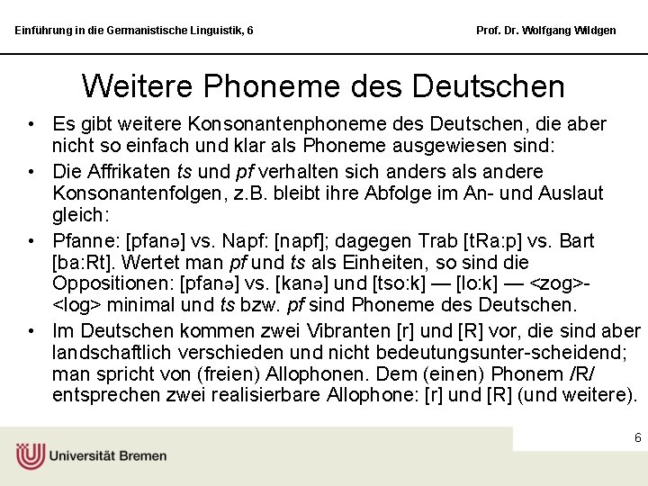 Einführung in die Germanistische Linguistik, 6 Prof. Dr. Wolfgang Wildgen Weitere Phoneme des Deutschen