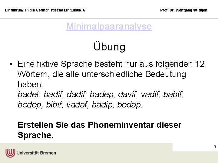 Einführung in die Germanistische Linguistik, 6 Prof. Dr. Wolfgang Wildgen Minimalpaaranalyse Übung • Eine