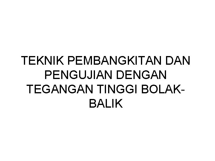 TEKNIK PEMBANGKITAN DAN PENGUJIAN DENGAN TEGANGAN TINGGI BOLAKBALIK 