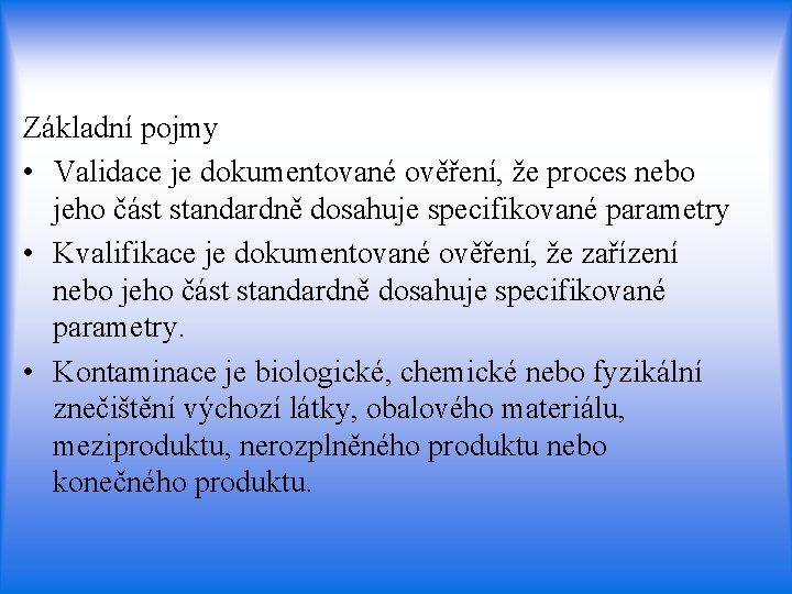 Základní pojmy • Validace je dokumentované ověření, že proces nebo jeho část standardně dosahuje