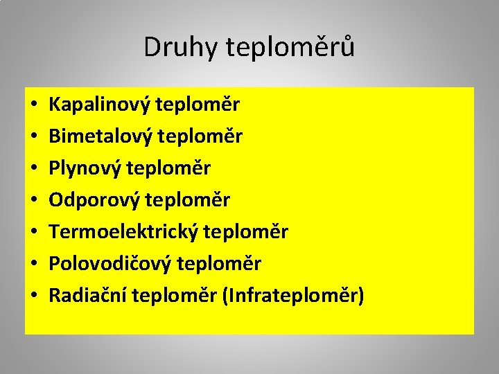 Druhy teploměrů • • Kapalinový teploměr Bimetalový teploměr Plynový teploměr Odporový teploměr Termoelektrický teploměr Druhy teploměrů • • Kapalinový teploměr Bimetalový teploměr Plynový teploměr Odporový teploměr Termoelektrický teploměr
