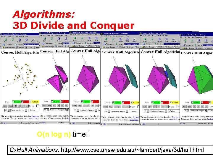 Algorithms: 3 D Divide and Conquer O(n log n) time ! Cx. Hull Animations: