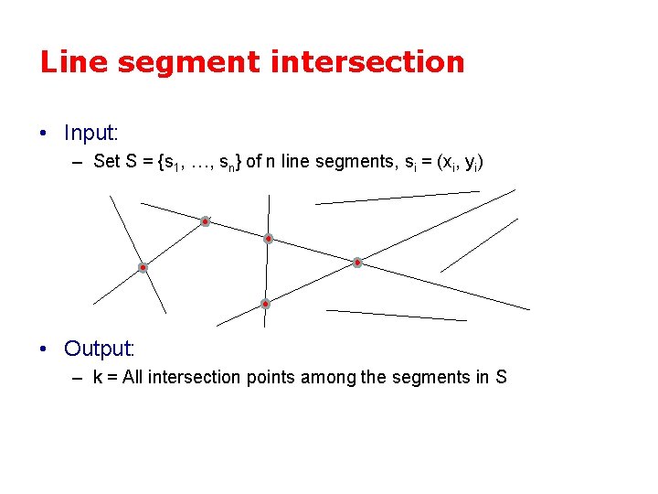 Line segment intersection • Input: – Set S = {s 1, …, sn} of
