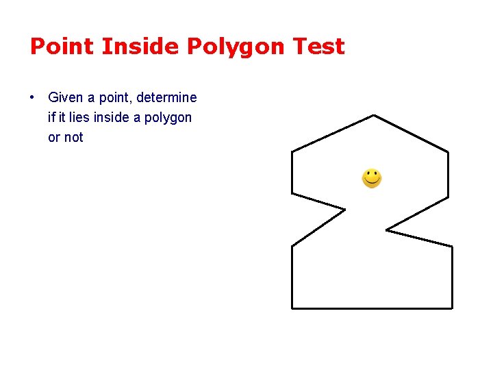 Point Inside Polygon Test • Given a point, determine if it lies inside a