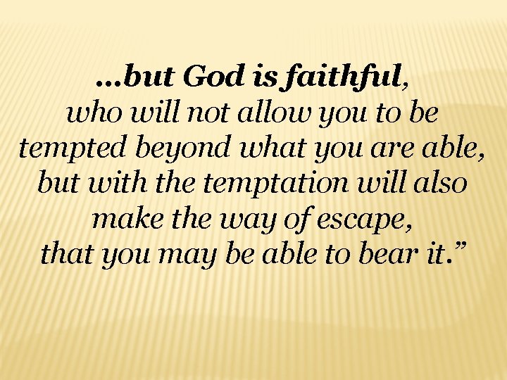 …but God is faithful, who will not allow you to be tempted beyond what