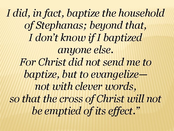 I did, in fact, baptize the household of Stephanas; beyond that, I don’t know