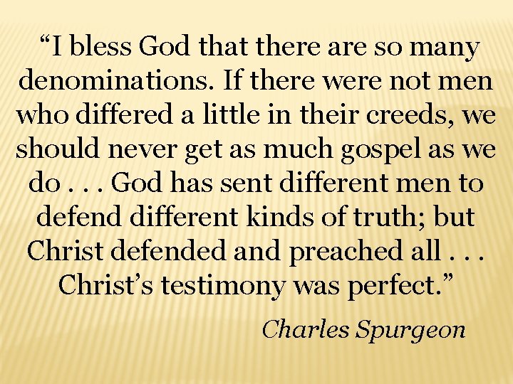  “I bless God that there are so many denominations. If there were not