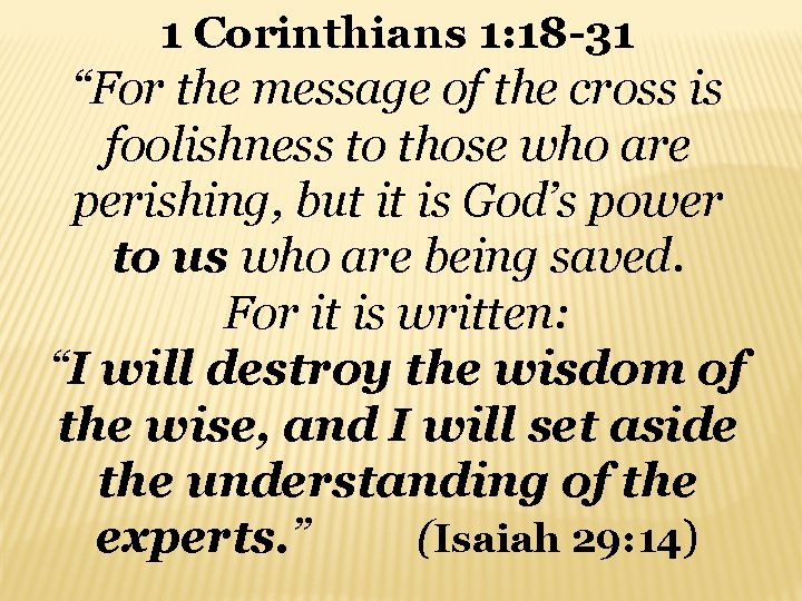 1 Corinthians 1: 18 -31 “For the message of the cross is foolishness to