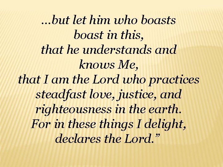 . . . but let him who boasts boast in this, that he understands