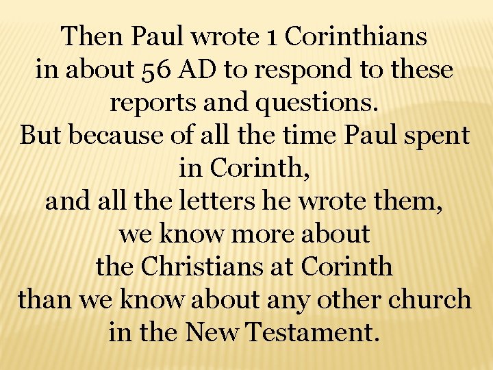 Then Paul wrote 1 Corinthians in about 56 AD to respond to these reports