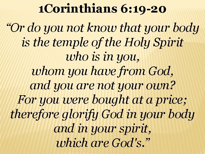 1 Corinthians 6: 19 -20 “Or do you not know that your body is