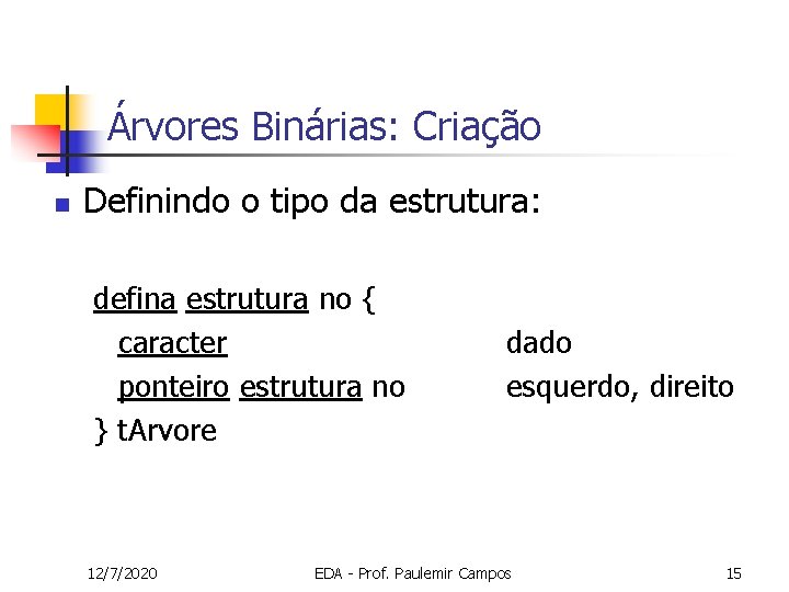 Árvores Binárias: Criação n Definindo o tipo da estrutura: defina estrutura no { caracter