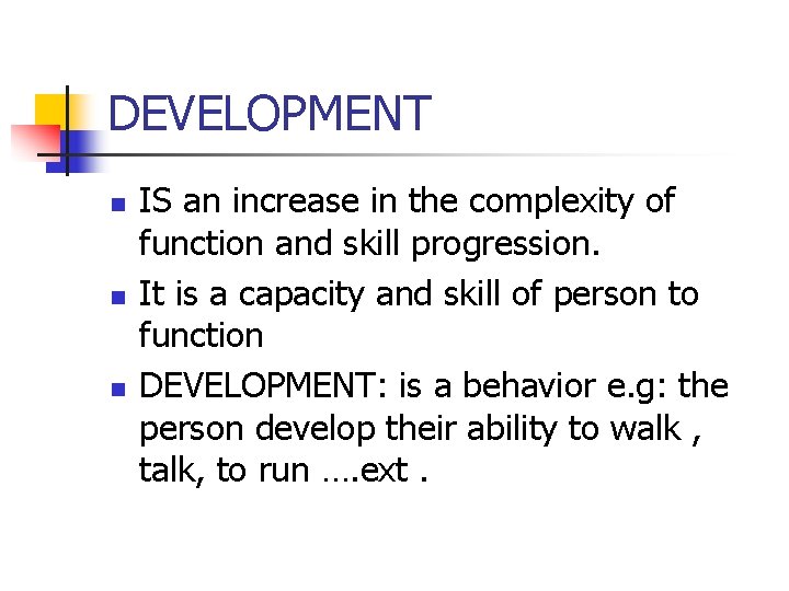 DEVELOPMENT n n n IS an increase in the complexity of function and skill