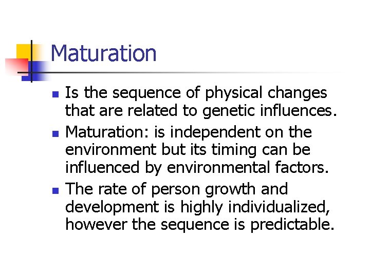 Maturation n Is the sequence of physical changes that are related to genetic influences.