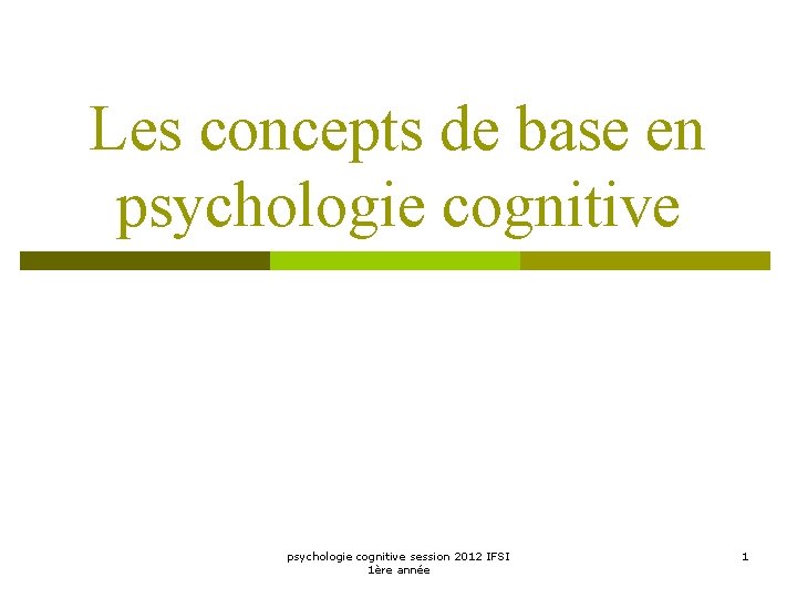 Les concepts de base en psychologie cognitive session 2012 IFSI 1ère année 1 