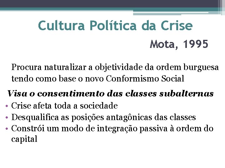 Cultura Política da Crise Mota, 1995 Procura naturalizar a objetividade da ordem burguesa tendo