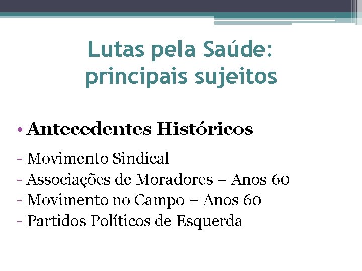 Lutas pela Saúde: principais sujeitos • Antecedentes Históricos - Movimento Sindical - Associações de