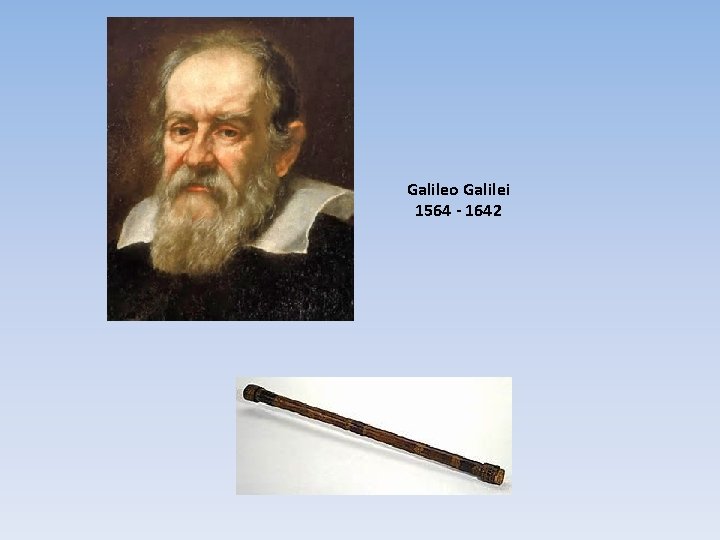 Galileo Galilei 1564 - 1642 