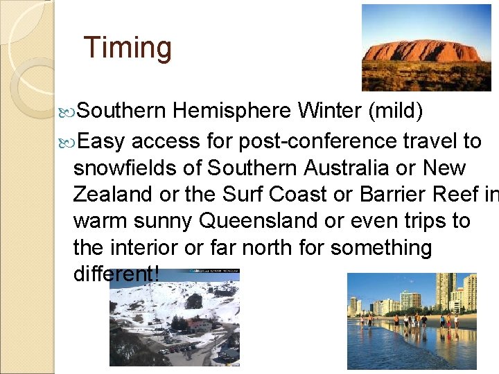 Timing Southern Hemisphere Winter (mild) Easy access for post-conference travel to snowfields of Southern