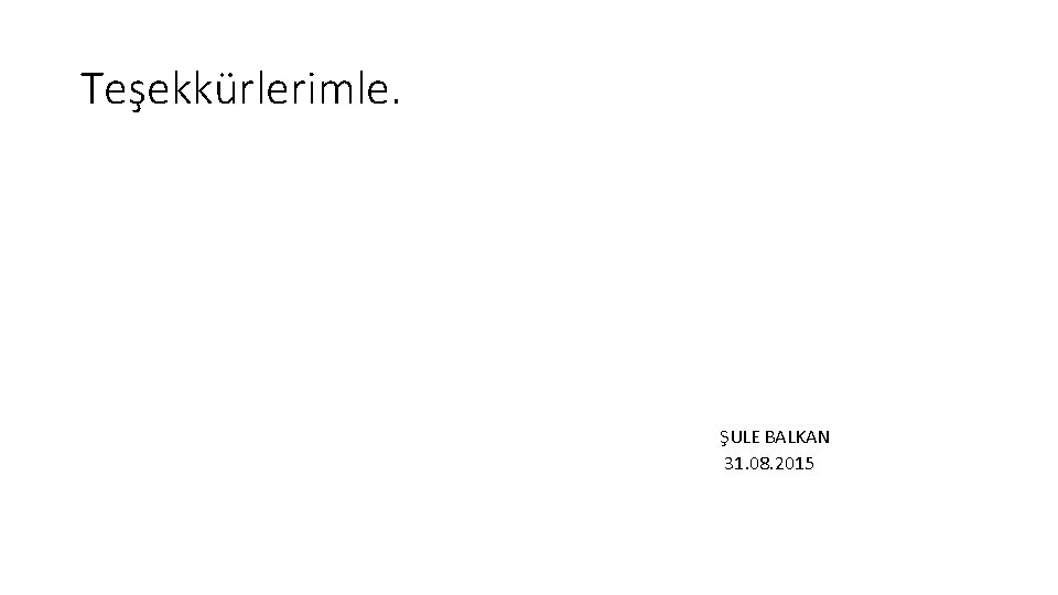 Teşekkürlerimle. ŞULE BALKAN 31. 08. 2015 Teşekkürlerimle. ŞULE BALKAN 31. 08. 2015