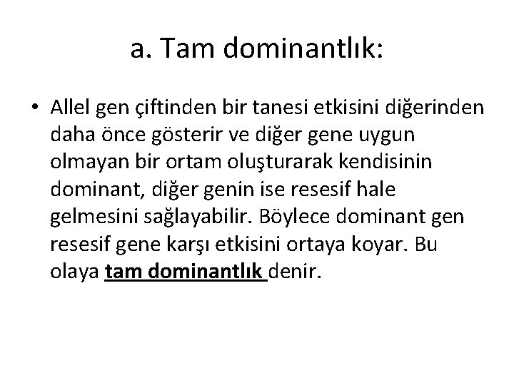 a. Tam dominantlık: • Allel gen çiftinden bir tanesi etkisini diğerinden daha önce gösterir