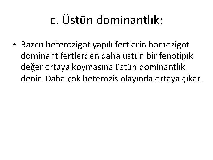 c. Üstün dominantlık: • Bazen heterozigot yapılı fertlerin homozigot dominant fertlerden daha üstün bir