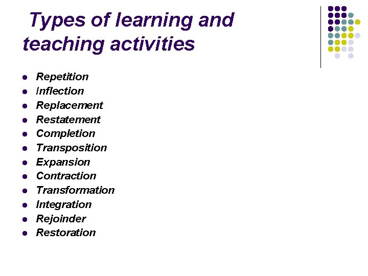 Types of learning and teaching activities l l l Repetition Inflection Replacement Restatement Completion
