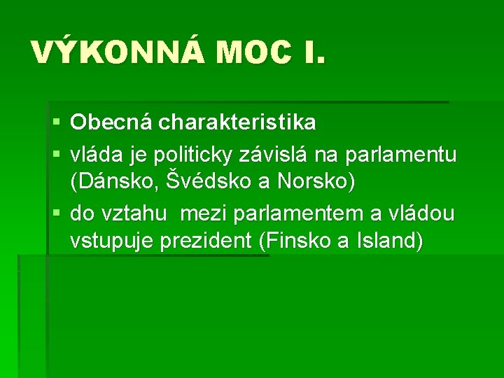 VÝKONNÁ MOC I. § Obecná charakteristika § vláda je politicky závislá na parlamentu (Dánsko,