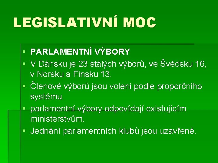 LEGISLATIVNÍ MOC § PARLAMENTNÍ VÝBORY § V Dánsku je 23 stálých výborů, ve Švédsku