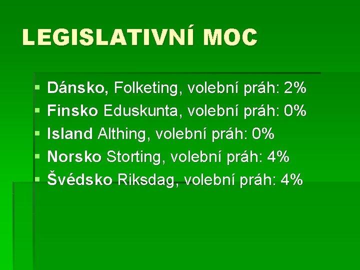 LEGISLATIVNÍ MOC § § § Dánsko, Folketing, volební práh: 2% Finsko Eduskunta, volební práh: