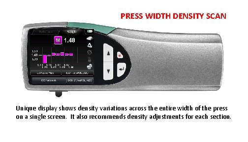 PRESS WIDTH DENSITY SCAN Unique display shows density variations across the entire width of PRESS WIDTH DENSITY SCAN Unique display shows density variations across the entire width of