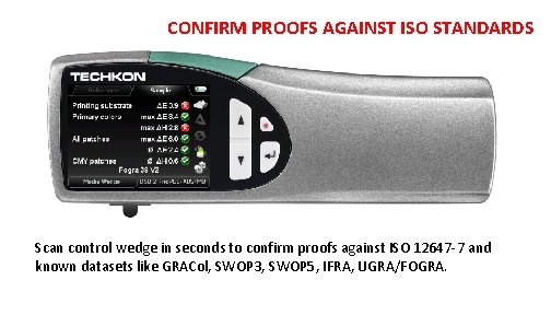 CONFIRM PROOFS AGAINST ISO STANDARDS Scan control wedge in seconds to confirm proofs against CONFIRM PROOFS AGAINST ISO STANDARDS Scan control wedge in seconds to confirm proofs against
