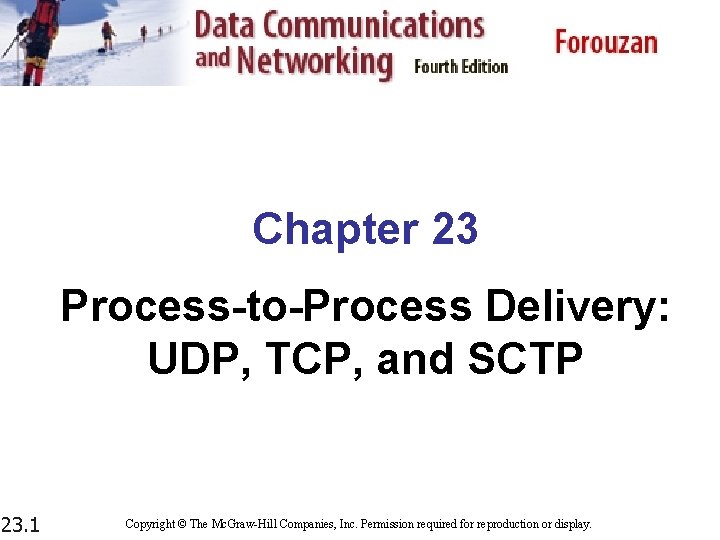 Chapter 23 Process-to-Process Delivery: UDP, TCP, and SCTP 23. 1 Copyright © The Mc.