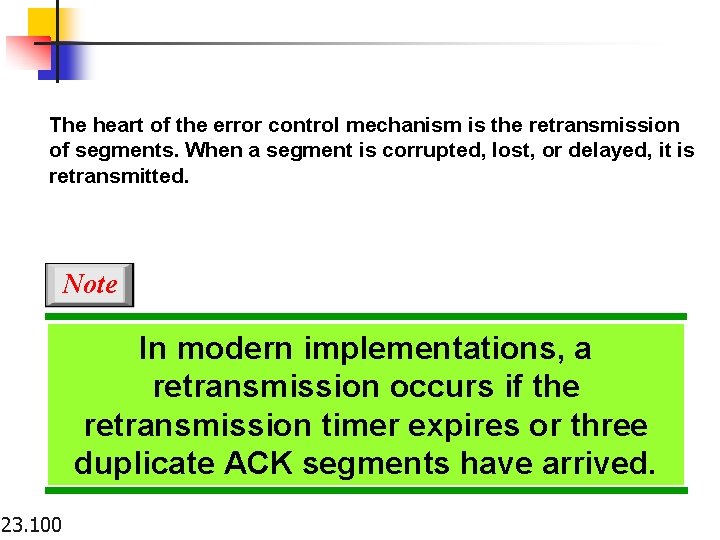 The heart of the error control mechanism is the retransmission of segments. When a