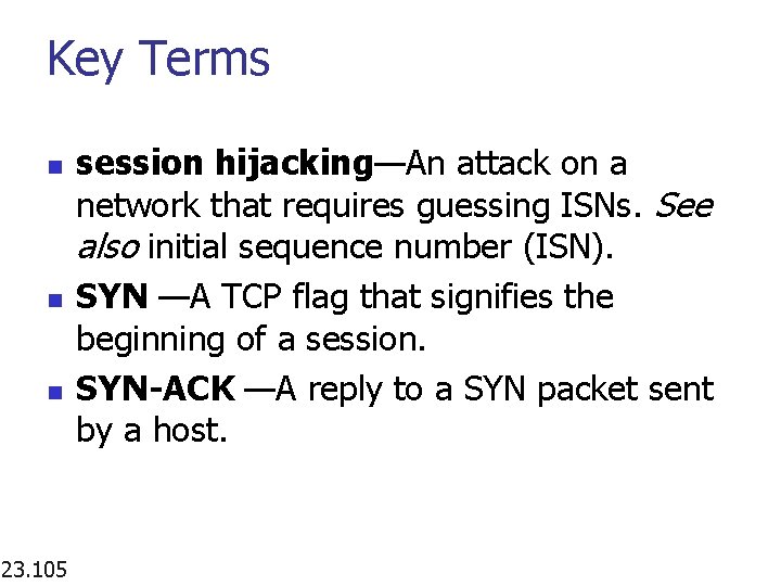 Key Terms n n n 23. 105 session hijacking—An attack on a network that