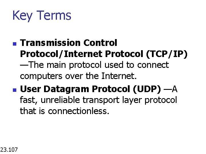 Key Terms n n 23. 107 Transmission Control Protocol/Internet Protocol (TCP/IP) —The main protocol