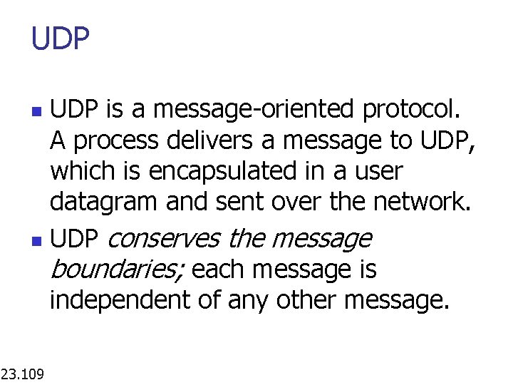 UDP is a message-oriented protocol. A process delivers a message to UDP, which is