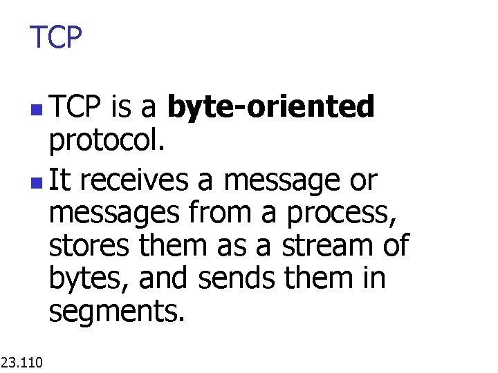 TCP is a byte-oriented protocol. n It receives a message or messages from a