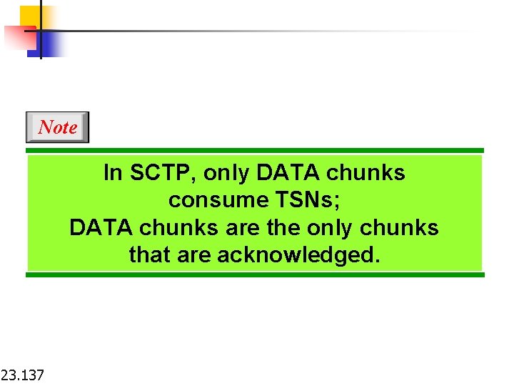 Note In SCTP, only DATA chunks consume TSNs; DATA chunks are the only chunks