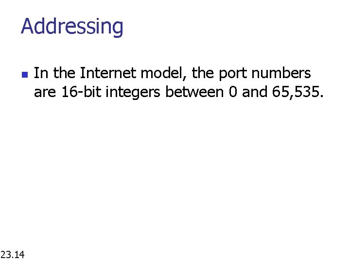 Addressing n 23. 14 In the Internet model, the port numbers are 16 -bit