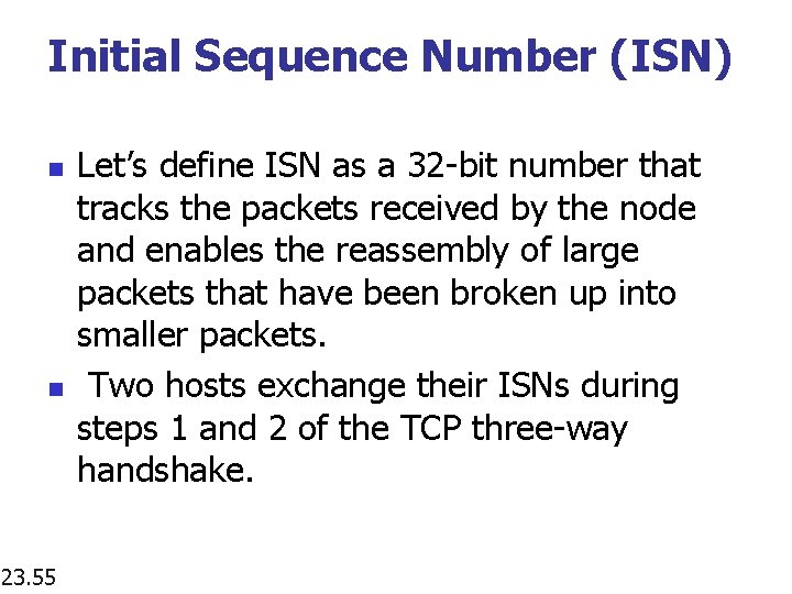 Initial Sequence Number (ISN) n n 23. 55 Let’s define ISN as a 32