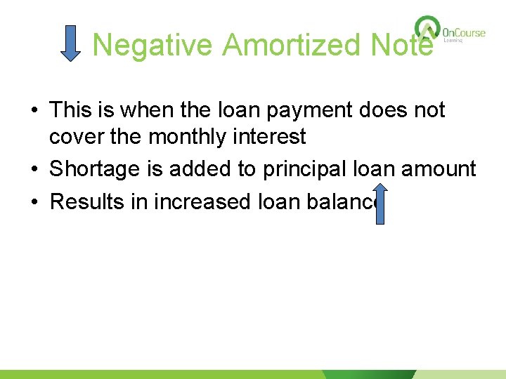 Negative Amortized Note • This is when the loan payment does not cover the