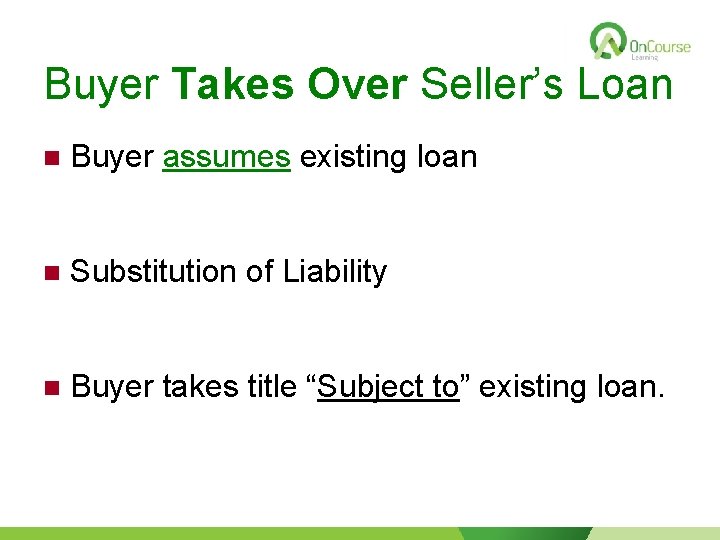 Buyer Takes Over Seller’s Loan n Buyer assumes existing loan n Substitution of Liability