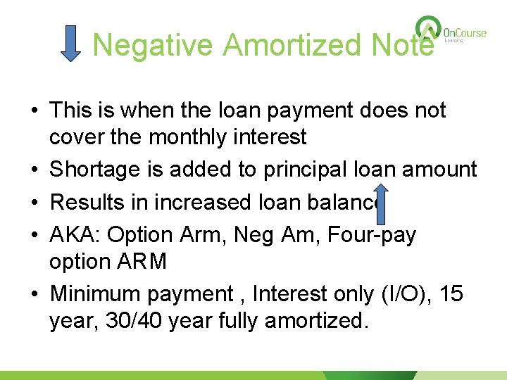 Negative Amortized Note • This is when the loan payment does not cover the
