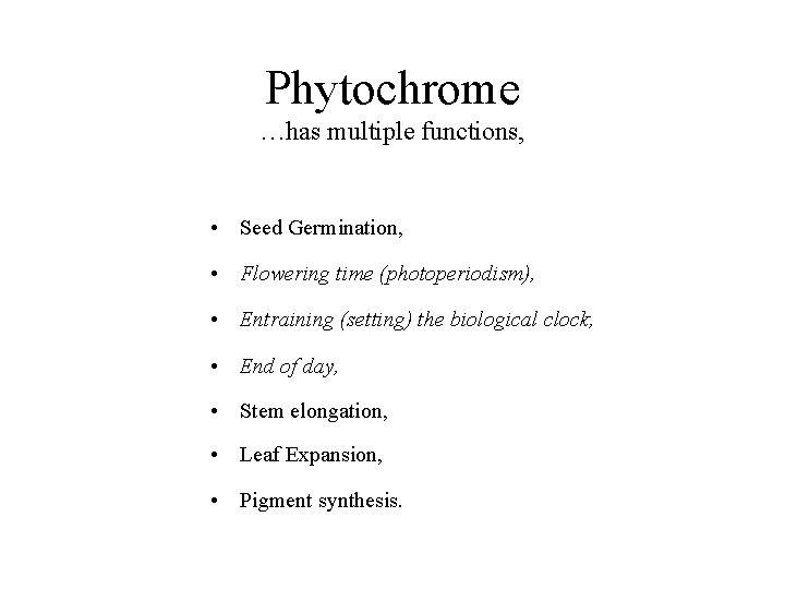 Phytochrome …has multiple functions, • Seed Germination, • Flowering time (photoperiodism), • Entraining (setting) Phytochrome …has multiple functions, • Seed Germination, • Flowering time (photoperiodism), • Entraining (setting)