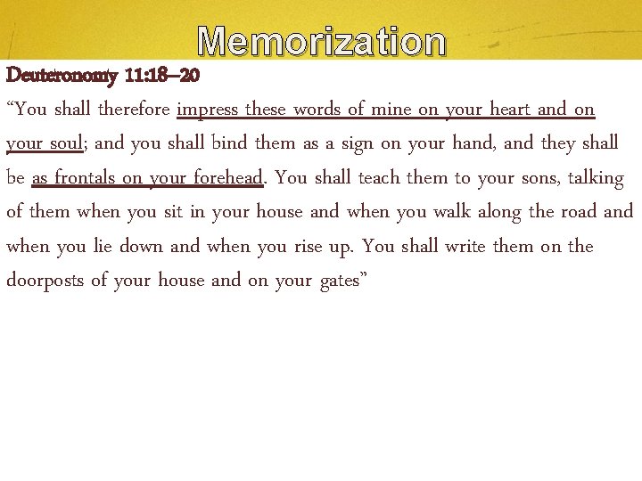 Memorization Deuteronomy 11: 18– 20 “You shall therefore impress these words of mine on