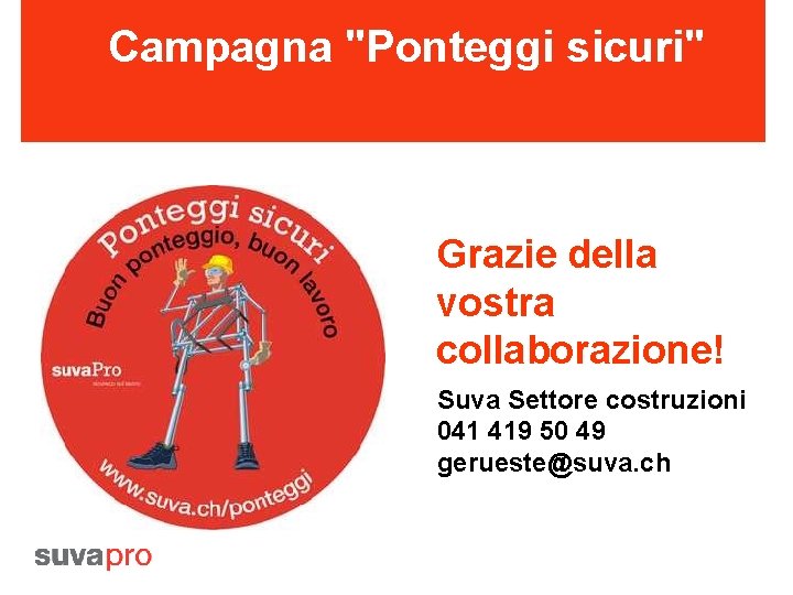 Campagna "Ponteggi sicuri" Grazie della vostra collaborazione! Suva Settore costruzioni 041 419 50 49