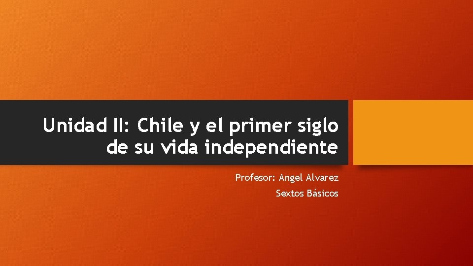Unidad II: Chile y el primer siglo de su vida independiente Profesor: Angel Alvarez